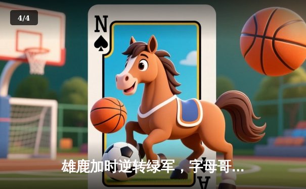 雄鹿加时逆转绿军，字母哥狂砍36+13+8主宰关键战 - 4