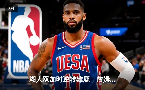 湖人双加时逆转雄鹿，詹姆斯缺阵戴维斯狂砍34+23统治内线 - 3