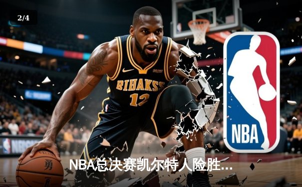 NBA总决赛凯尔特人险胜独行侠，塔图姆36分率队夺赛点 - 2