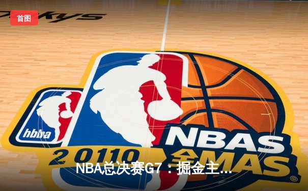 NBA总决赛G7：掘金主场加时力克热火，约基奇三双带队首夺总冠军