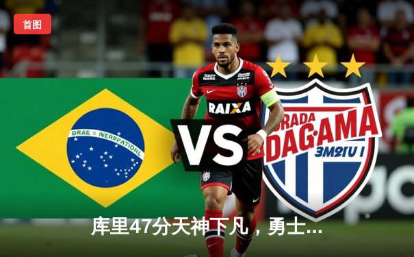 库里47分天神下凡，勇士加时险胜绿军重返总决赛